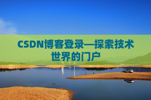 CSDN博客登录—探索技术世界的门户
